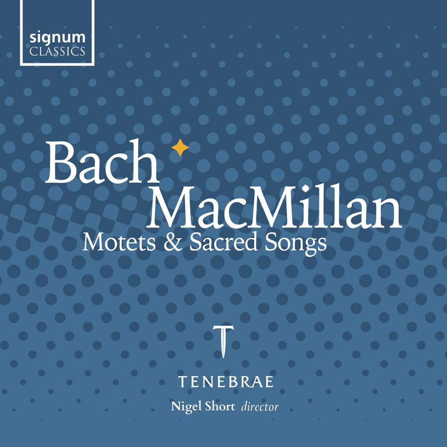 SIGCD773. JS BACH; MACMILLAN Motets and Sacred Songs