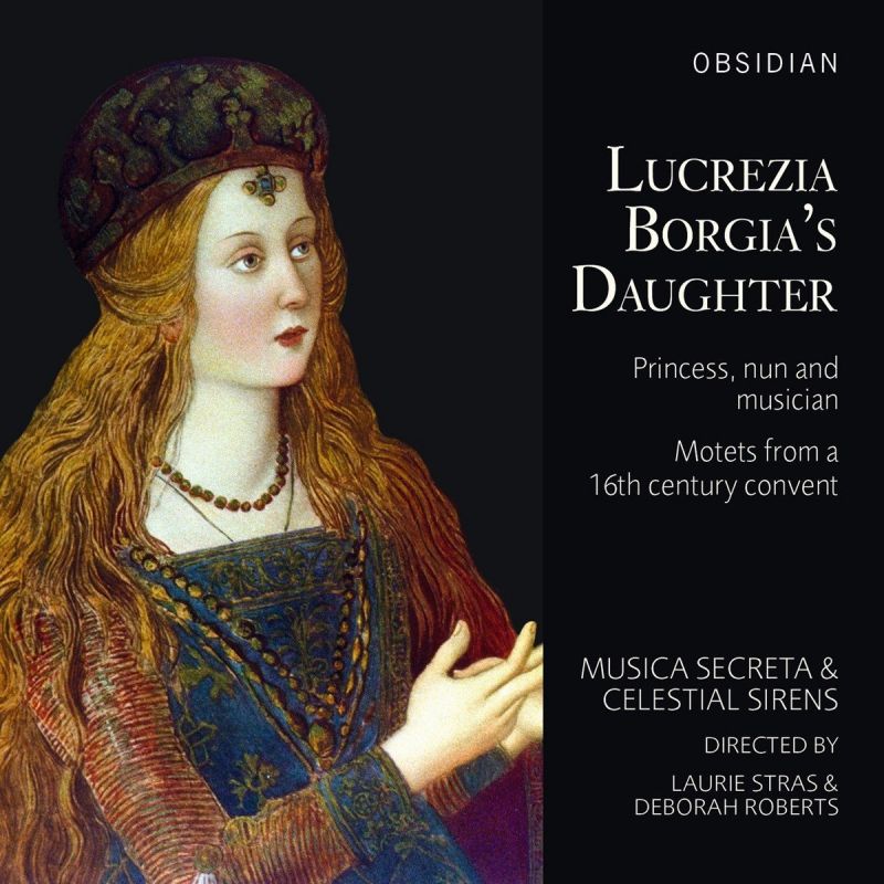 CD717. Lucrezia Borgia’s Daughter: Motets from a 16th Century Convent