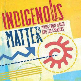 Review of Indigenous Matter: Music from Africa & the Americas