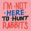 Review of I'm Not Here to Hunt Rabbits