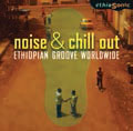 Review of Noise & Chill Out – Ethiopian Groove Worldwide