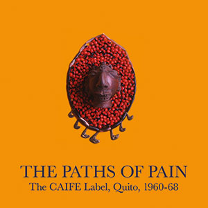 Review of The Paths of Pain: The CAIFE Label, Quito, 1960-68